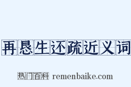 再恳生还疏近义词是什么意思的图片